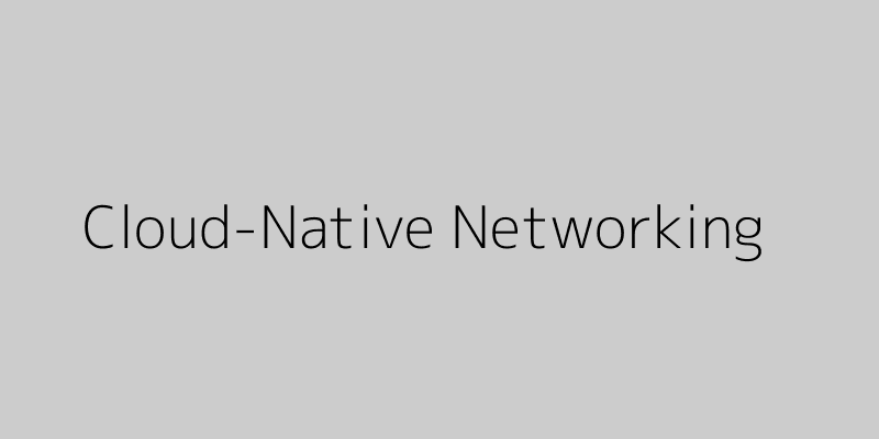 Networking for the Cloud-Native Era: An Introduction to Cloud-Native ...