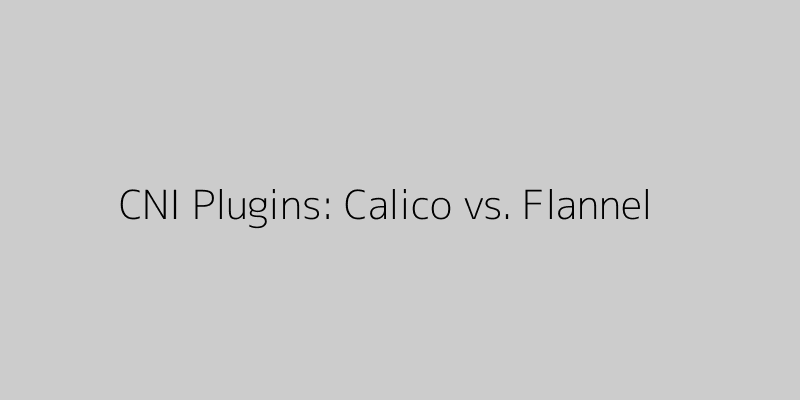 Featured image of post A Deep Dive into CNI Plugins: Calico vs. Flannel