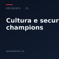 Cultura e security champions: ciò che regge tutto