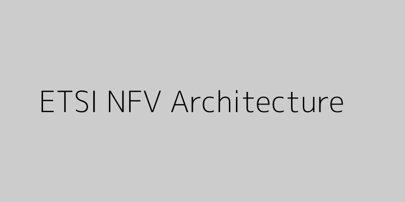 Featured image of post A Deep Dive into the ETSI NFV Architecture