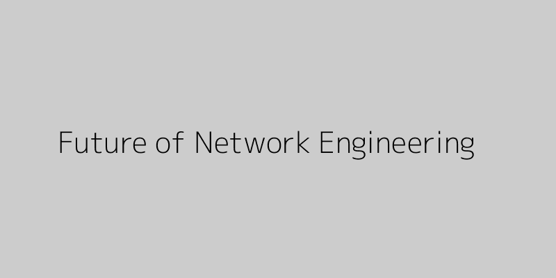 Featured image of post The Network Engineer of Tomorrow: The Future of Network Engineering