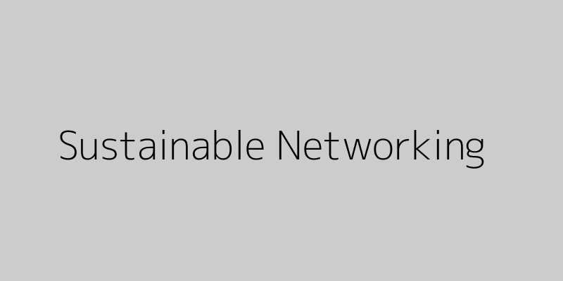 Featured image of post Green Networking: The Rise of Sustainable Networking